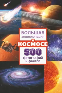 Большая энциклопедия о космосе. 500 фотографий и фактов