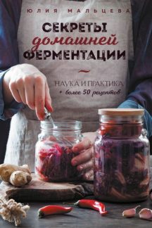 Секреты домашней ферментации. Наука и практика. + Более 50 рецептов